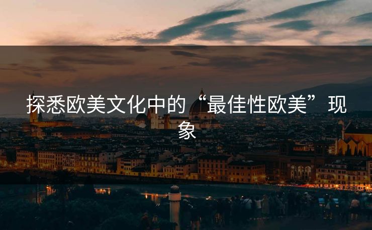 探悉欧美文化中的“最佳性欧美”现象