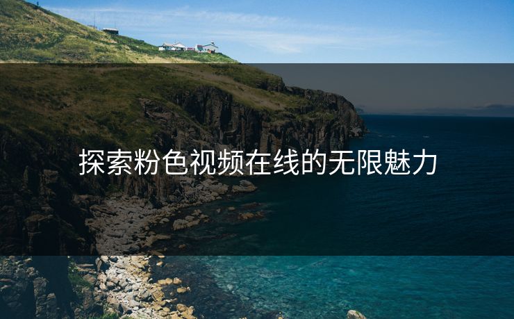 探索粉色视频在线的无限魅力